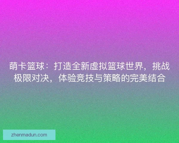 萌卡篮球：打造全新虚拟篮球世界，挑战极限对决，体验竞技与策略的完美结合