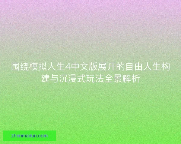 围绕模拟人生4中文版展开的自由人生构建与沉浸式玩法全景解析 围绕模拟人生4中文版展开的自由人生构建与沉浸式玩法全景解析