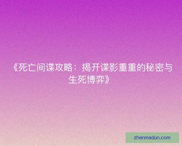 《死亡间谍攻略：揭开谍影重重的秘密与生死博弈》