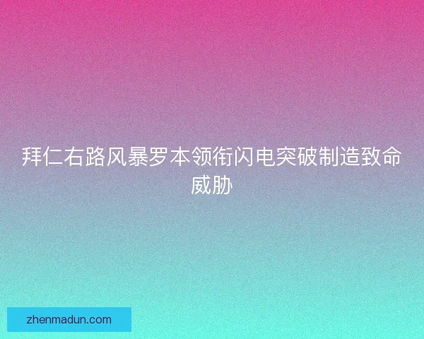 拜仁右路风暴罗本领衔闪电突破制造致命威胁