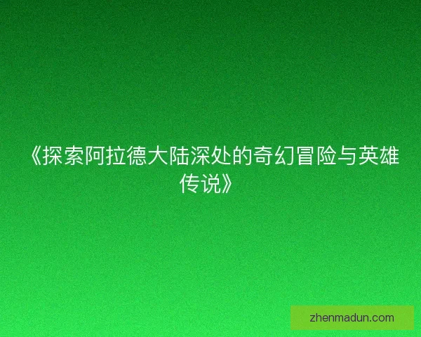 《探索阿拉德大陆深处的奇幻冒险与英雄传说》 《探索阿拉德大陆深处的奇幻冒险与英雄传说》