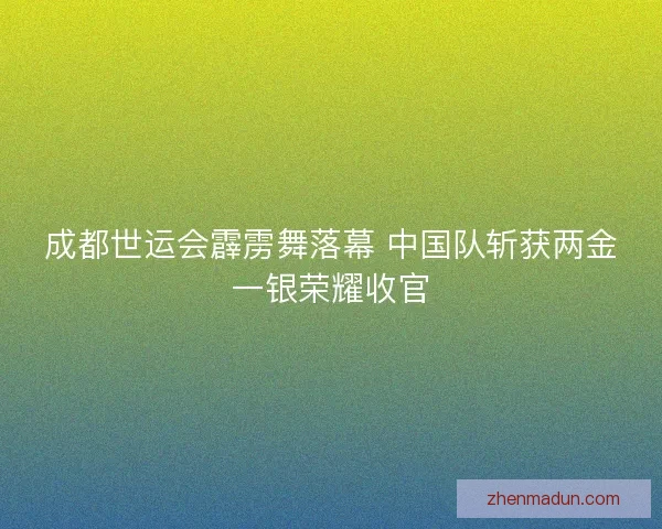 成都世运会霹雳舞落幕 中国队斩获两金一银荣耀收官 成都世运会霹雳舞落幕 中国队斩获两金一银荣耀收官